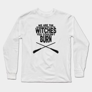 We are the granddaughters of the witches you couldn't burn Long Sleeve T-Shirt